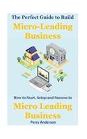 The Perfect Guide to Build Micro-Leading Business: How to Start, Setup and Success in Micro Leading Business