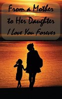 Diary: From a Mother to her Daughter - I Love You Forever: Lined Diary to Write In, 125 Page Journal, 6 x 9 Pages, Blank Notebook
