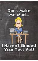 Don't Make Me Mad... I Haven't Graded Your Test Yet!