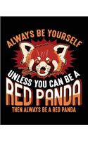 Always Be Yourself Unless You Can Be a Red Panda Then Always Be a Red Panda