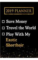 2019 Planner: Save Money, Travel the World, Play with My Exotic Shorthair: 2019 Exotic Shorthair Planner