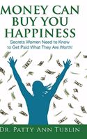 Money Can Buy You Happiness: Secrets Women Need to Know To Get Paid What They Are Worth!