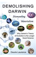 Demolishing Darwin: Dismantling materialism: why Darwin's theory of evolution is no longer good science