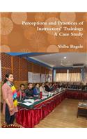 Perceptions and Practices of Instructors’ Training: A Case Study: A Case Study