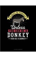 Always Be Yourself Unless You Can Be a Donkey Then Be a Donkey