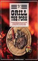 Grill The Pork: A Cookbook With The Best BBQ Pitmaster Recipes, Tips And Techniques For Smoking Meats And Grilling With A Wood Pellet Smoker.