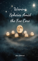Waning Spheres Amid the Fae Core
