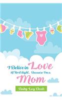 Baby Log Book I Belive In Love At First Sight.. Because I'm a Mom.