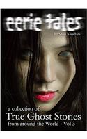 eerie tales volume 3: A collection of true ghost stories from around the world