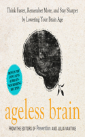 Ageless Brain: Think Faster, Remember More, and Stay Sharper by Lowering Your Brain Age