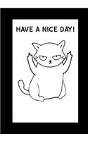 Have A Nice Day: Cute Cat Notebook, Beautifully lined pages Journal, Cat Middle Finger Funny Birthday Present - Hilarious Gag Gifts for a Cat Lover