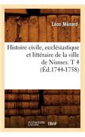 Histoire Civile, Ecclésiastique Et Littéraire de la Ville de Nismes. T 4 (Éd.1744-1758)