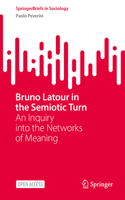 Bruno Latour in the Semiotic Turn: An Inquiry into the Networks of Meaning(SpringerBriefs in Sociology)