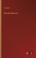 Wie sah Goethe aus?