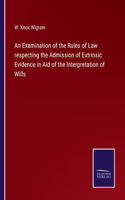 An Examination of the Rules of Law respecting the Admission of Extrinsic Evidence in Aid of the Interpretation of Wills