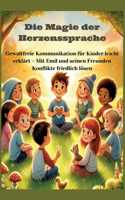 Magie der Herzenssprache: Die Magie der Herzenssprache: Gewaltfreie Kommunikation für Kinder leicht erklärt - Freundschaft und Konflikte friedlich lösen: Gewaltfreie Kommunik
