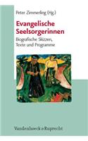 Evangelische Seelsorgerinnen: Biografische Skizzen, Texte Und Programme: Biografische Skizzen, Texte Und Programme