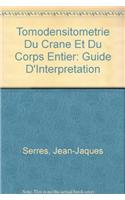 Tomodensitometrie Du Crane Et Du Corps Entier: Guide D'Interpretation