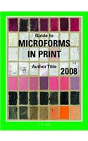 Guide to Microforms in Print 2008 Author Title: Incorporating International Microforms in Print