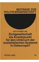 Zivilgesellschaft ALS Ansatzpunkt Fuer Den Umbruch Der Sozialistischen Systeme in Osteuropa?