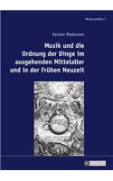 Musik Und Die Ordnung Der Dinge Im Ausgehenden Mittelalter Und in Der Fruehen Neuzeit