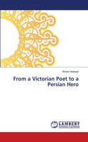 From a Victorian Poet to a Persian Hero