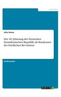 40. Jahrestag der Deutschen Demokratischen Republik als Katalysator der friedlichen Revolution