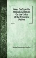 Notes On Syphilis: With an Appendix On the Unity of the Syphilitic Poison