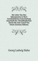 Die Lehre Von Den Sakramenten in Ihrer Geschichtlichen Entwickelung Innerhalb Der Abendlandischen Kirche Bis Zum Concil Von Trient (German Edition)