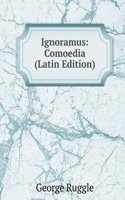 Ignoramus: Comoedia (Latin Edition)