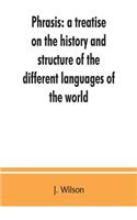 Phrasis: a treatise on the history and structure of the different languages of the world, with a comparative view of the forms of their words, and the style 