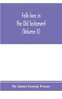 Folk-lore in the Old Testament; studies in comparative religion, legend and law (Volume II)