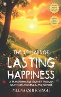 The 3 Pillars Of Lasting Happiness: A Transformative Journey Through Gratitude Resilience And Purpose