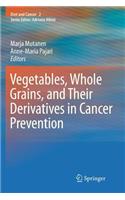 Vegetables, Whole Grains, and Their Derivatives in Cancer Prevention