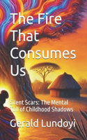 The Fire That Consumes Us: Silent Scars: The Mental Toll of Childhood Shadows