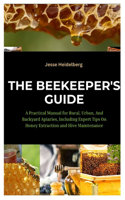 Beekeeper's Guide: A Practical Manual for Rural, Urban, And Backyard Apiaries, Including Expert Tips On Honey Extraction and Hive Maintenance