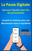 La Pause Digitale: Retrouver l'Équilibre dans l'Ère de la Surconnexion: Conseils et solutions pour une déconnexion saine et équilibrée(Les Clés de l'Épanouissement)