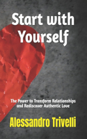 Start with Yourself: The Power to Transform Relationships and Rediscover Authentic Love