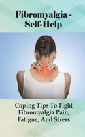 Fibromyalgia - Self-Help: Coping Tips To Fight Fibromyalgia Pain, Fatigue, And Stress: What Is The Best Treatment For Fibromyalgia Fatigue?