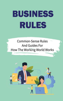 Business Rules: Common-Sense Rules And Guides For How The Working World Works: Terms Of The Rules