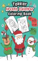 Toddler Advent Calendar Coloring Book: Countdown To Christmas Coloring Book For Toddlers With 25 Cute Coloring Pages Of Santa Claus, Elves, Reindeer And More!... A Fun Holiday Christmas C