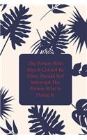 The Person Who Says It Cannot Be Done Should Not Interrupt The Person Who Is Doing It.