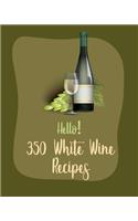 Hello! 350 White Wine Recipes