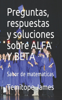 Preguntas, respuestas y soluciones sobre ALFA Y BETA: Sabor de matematicas