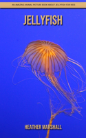 Jellyfish: An Amazing Animal Picture Book about Jellyfish for Kids