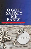 O God, Satisfy me early!