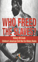 Who Freed the Slaves? History 4th Grade Children's American Civil War Era History Books