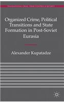 Organized Crime, Political Transitions and State Formation in Post-Soviet Eurasia