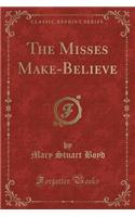 The Misses Make-Believe (Classic Reprint)