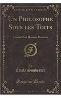 Un Philosophe Sous Les Toits: Journal d'Un Homme Heureux (Classic Reprint)